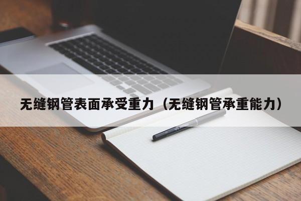 无缝钢管表面承受重力（无缝钢管承重能力）
