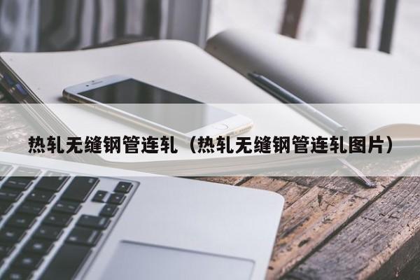 热轧无缝钢管连轧（热轧无缝钢管连轧图片）