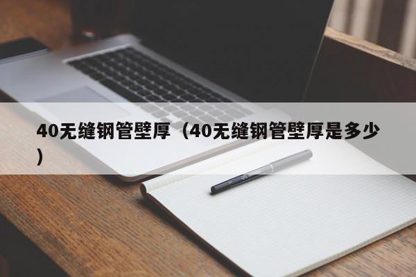 40无缝钢管壁厚（40无缝钢管壁厚是多少）