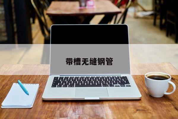 带槽无缝钢管