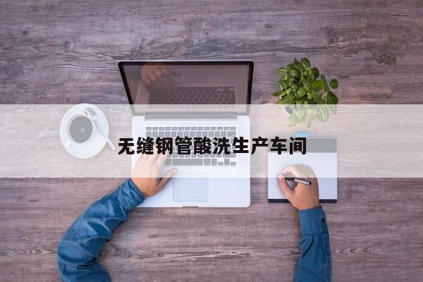 无缝钢管酸洗生产车间