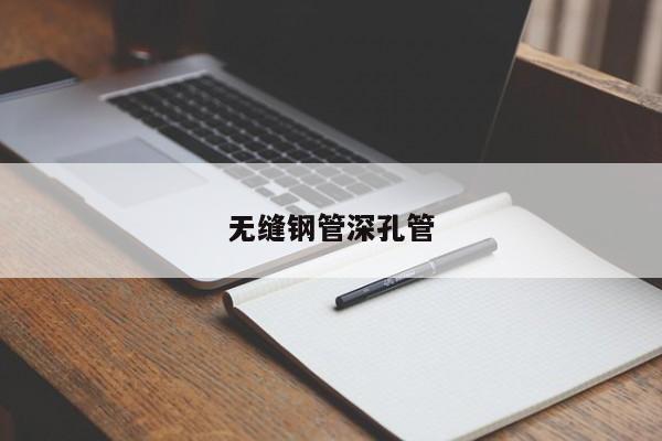 无缝钢管深孔管