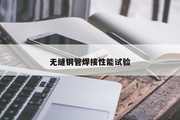 无缝钢管焊接性能试验